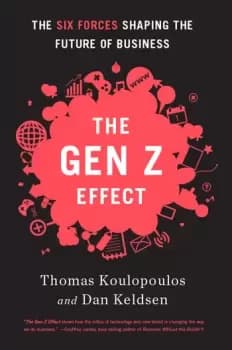 Gen Z Effect The Six Forces Shaping the Future of Business
