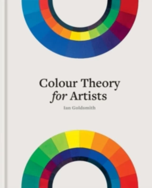 Colour Theory for Artists : Everything you need to know about working with colour Hardback