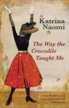 The way the crocodile taught me by Katrina Naomi