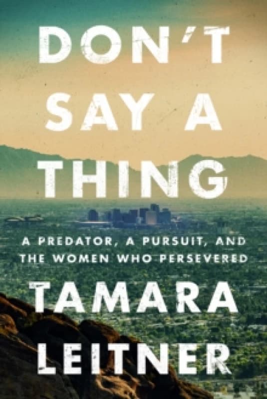 Don't Say a Thing : A Predator, a Pursuit, and the Women Who Persevered Paperback / softback