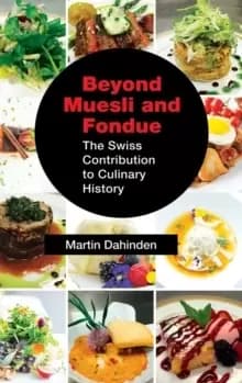 Beyond Muesli and Fondue : The Swiss Contribution to Culinary History