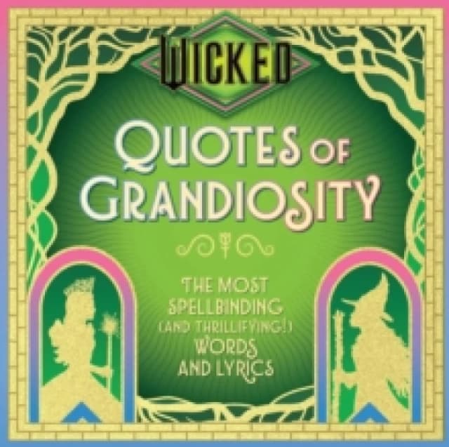 Wicked: Quotes of Grandiosity : The Most Spellbinding (and Thrillifying!) Words and Lyrics Hardback