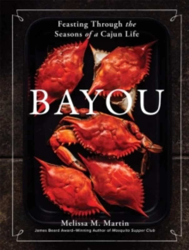 Bayou : Feasting Through the Seasons of a Cajun Life Hardback