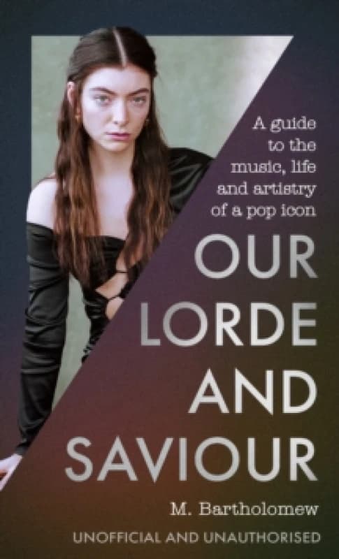 Our Lorde and Saviour : An unofficial guide to the music, life and artistry of a pop icon Hardback