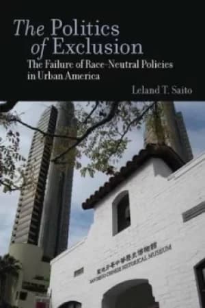 The Politics of Exclusion by Leland T. Saito