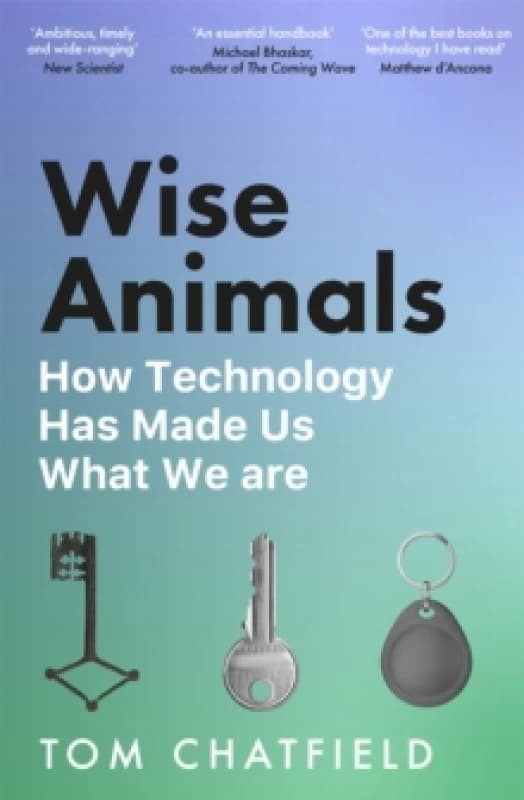 Wise Animals : How Technology Has Made Us What We Are Paperback / softback