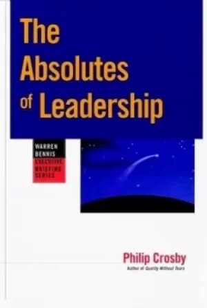 The Absolutes of Leadership by Philip B. Crosby