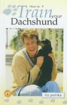 How to Train Your Dachshund by Liz Palika Hardback