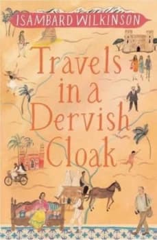 Travels in a Dervish Cloak by Isambard Wilkinson Hardback