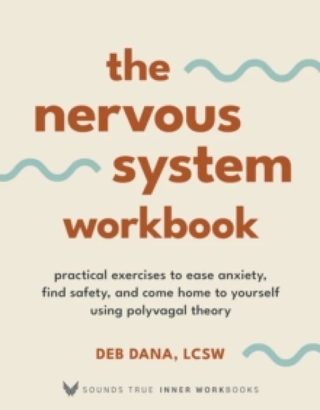 The Nervous System Workbook : Practical Exercises to Ease Anxiety, Find Safety, and Come Home to Yourself Using Polyvagal Theory Paperback / softback