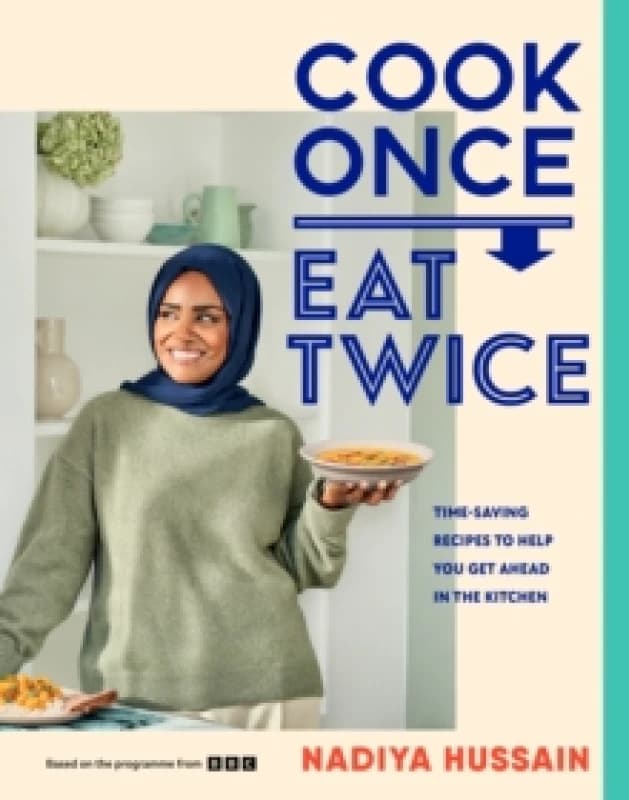 Cook Once, Eat Twice. Hardback. By Nadiya Hussain Books