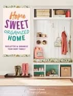 home sweet organized home declutter and organize your busy family
