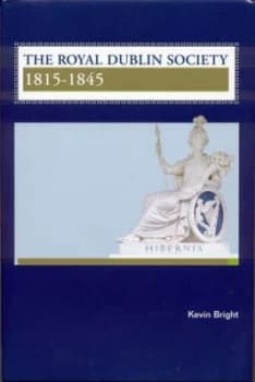 The Royal Dublin Society 1815-45 by Kevin Bright Hardback