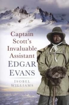 Captain Scotts Invaluable Assistant - Edgar Evans by Isobel Williams Book