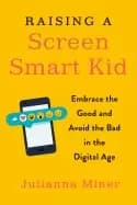raising a screen smart kid embrace the good and avoid the bad in the digita