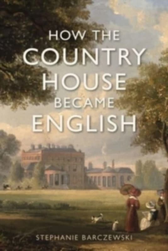 How the Country House Became English Hardback