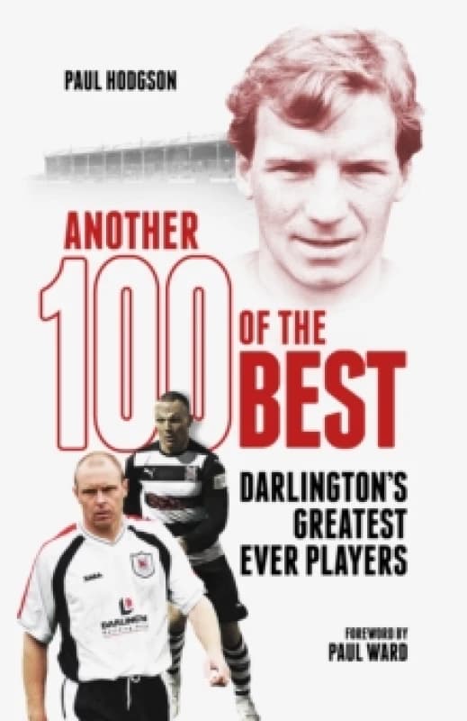 Another Hundred of the Best : Darlington's Greatest Ever Players Hardback