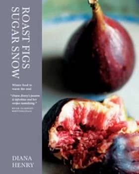 Roast Figs Sugar Snow by Diana Henry Hardback