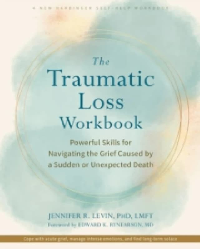 The Traumatic Loss Workbook : Powerful Skills for Navigating the Grief Caused by a Sudden or Unexpected Death Paperback / softback