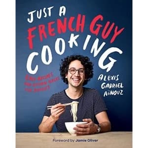 Just a French Guy Cooking: Easy Recipes and Kitchen Hacks for Rookies by Alexis Gabriel Aïnouz (2018, Hardcover)