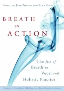 Breath in Action : The Art of Breath in Vocal and Holistic Practice