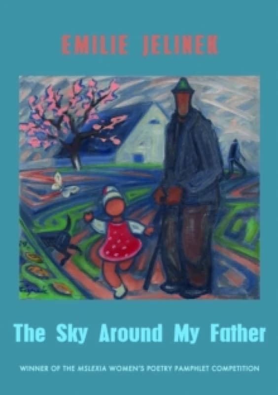 The Sky Around My Father : winner of the Mslexia Womens Poetry Pamphlet Competition Pamphlet