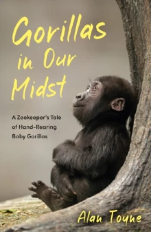Gorillas in Our Midst : A Zookeepers Tale of Hand-Rearing Baby Gorillas Paperback / softback