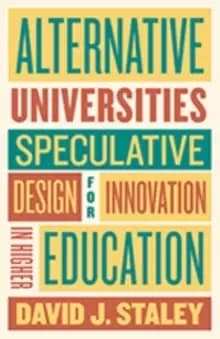 Alternative Universities : Speculative Design for Innovation in Higher Education