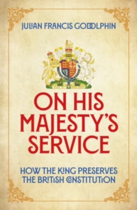 On His Majesty's Service : How the King Preserves the British Constitution Hardback