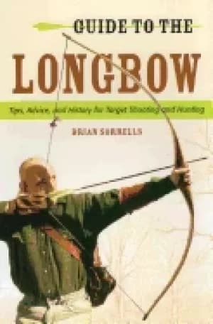 guide to the longbow tips advice and history for target shooting and hunti