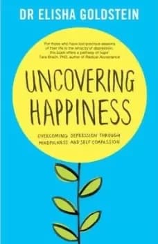 Uncovering Happiness by Elisha Goldstein Ph.D.