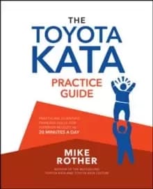 The Toyota Kata Practice Guide: Practicing Scientific Thinking Skills for Superior Results in 20 Minutes a Day