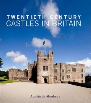 Twentieth Century Castles in Britain by Amicia De Moubray Hardback