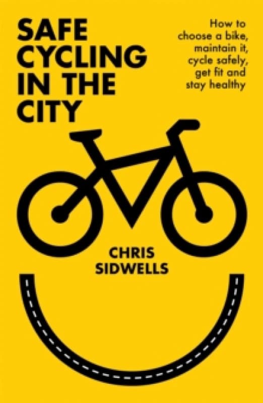 Safe Cycling in the City : How to choose a bike, maintain it, cycle safely, get fit and stay healthy Paperback / softback