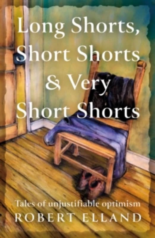 Long Shorts, Short Shorts & Very Short Shorts : Tales of Unjustifiable Optimism Paperback / softback