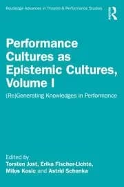 Performance Cultures as Epistemic Cultures Volume I (Re)Generating Knowledges in Performance