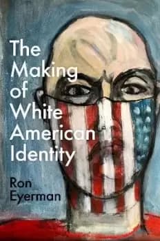 The Making of White American Identity by Ron Eyerman
