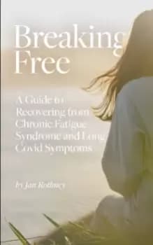 Breaking Free : A Guide to Recovering from Chronic Fatigue Syndrome and Long Covid Symptoms