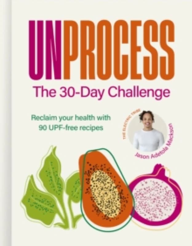 Unprocess: The 30-Day Challenge : Reclaim your health with 90 UPF-free recipes Hardback