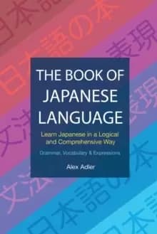 The Book of Japanese Language : Learn Japanese in a logical and comprehensive way