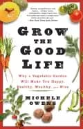 grow the good life why a vegetable garden will make you happy healthy wealt