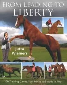 From Leading to Liberty : One Hundred Training Games Your Horse Will Want to Play