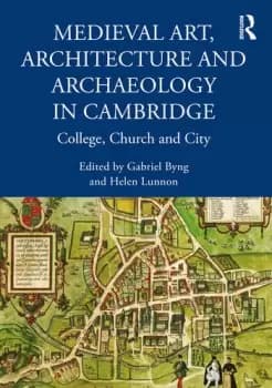 Medieval Art Architecture and Archaeology in CambridgeCollege Church and City