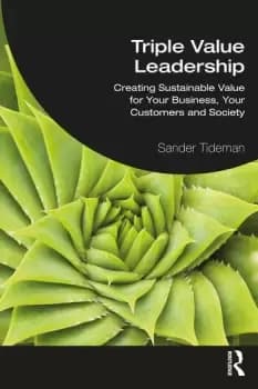 Triple Value LeadershipCreating Sustainable Value for Your Business Your Customers and Society
