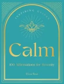 Calm : 100 Affirmations for Serenity Volume 3