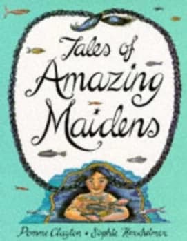 Tales of Amazing Maidens by Sally Pomme Clayton and Sophie Herxheimer Hardback