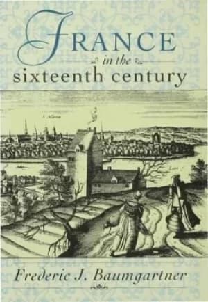 France in the Sixteenth Century by Frederic J. Baumgartner