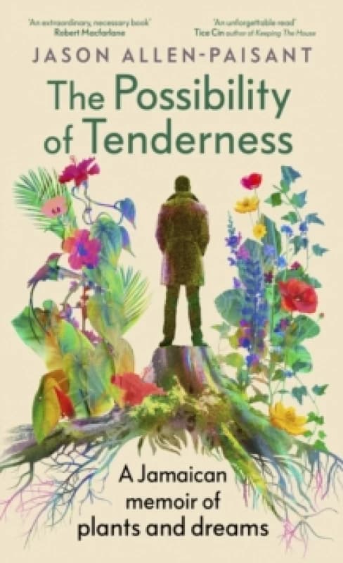 The Possibility of Tenderness : A Jamaican memoir of plants and dreams Hardback