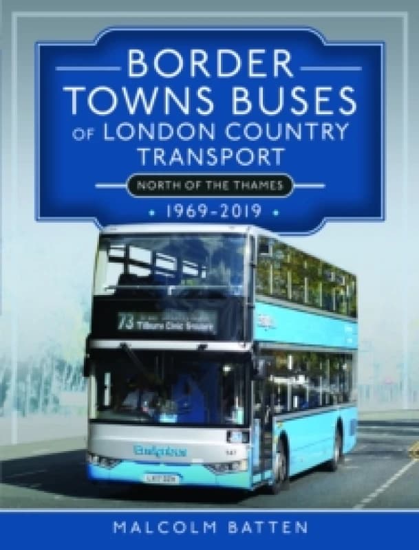 Border Towns Buses of London Country Transport (North of the Thames) 1969-2019 Hardback
