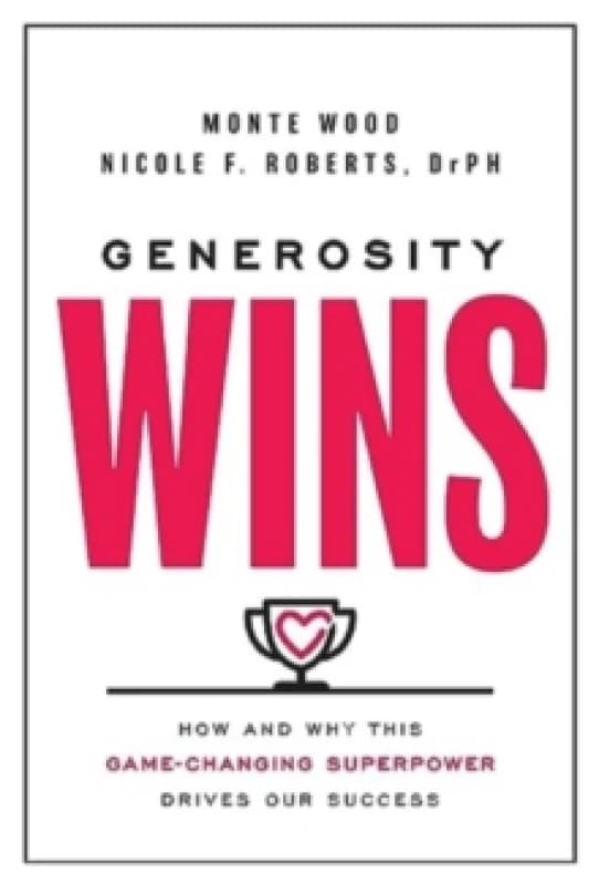 Generosity Wins : How and Why this Game-Changing Superpower Drives Our Success Hardback